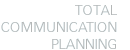 TOTAL COMMUNICATION PLANNNING